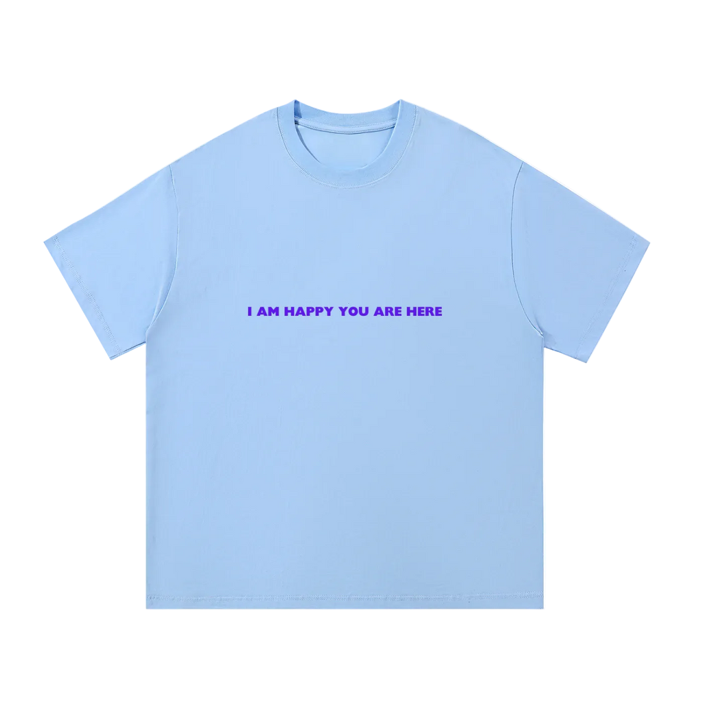 I'm Happy You're Here Tee